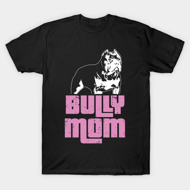 Bully Mom American Bully Bully Xl T Shirt Teepublic